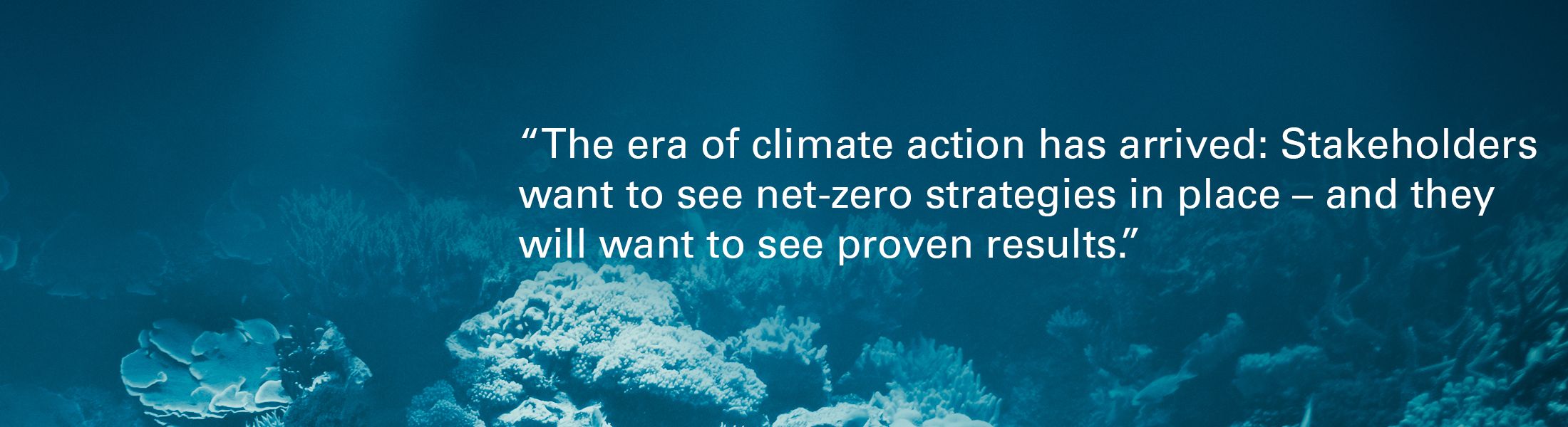 Ocean coral reef "The era of climate action has arrived: Stakeholders want to see net-zero strategies in place – and they will want to see proven results. "