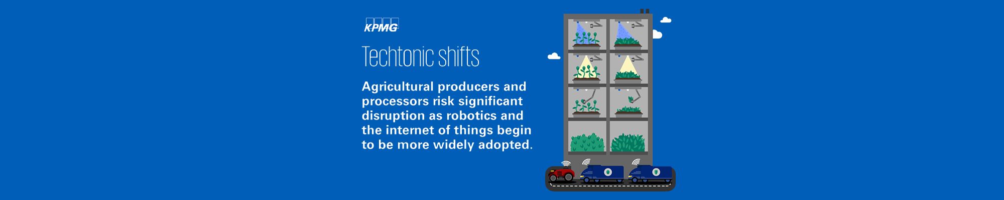 Image of vertical farm with text "Agricultural producers and processors risk significant disruption as robotics and the internet of things begin to be more widely adopted"